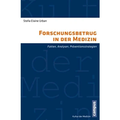 Abbildung von Forschungsbetrug in der Medizin: Fakten, Analysen, Präventionsstrategien (Kultur Medizin, 40)