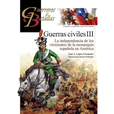 Abbildung von Guerras civiles III : la independencia de los virreinatos monarquía española en América (Guerreros y Batallas, Band 130)
