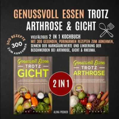 Abbildung von Genussvoll Essen trotz Arthrose &amp; Gicht: Vielfältiges 2 in 1 Kochbuch mit 300 gesunden Rezepten zum Abnehmen, Senken der Harnsäurewerte und Linderung ... alternative Behandlungsformen Purintabelle