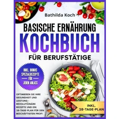 Abbildung von Basische Ernährung Kochbuch für Berufstätige: Optimieren Sie Ihre Gesundheit und Leistung Revolutionäre Rezepte ein 28 Tage Plan den beschäftigten Profi