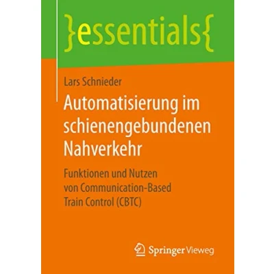 Abbildung von Automatisierung im schienengebundenen Nahverkehr: Funktionen und Nutzen von Communication Based Train Control (CBTC) (essentials)