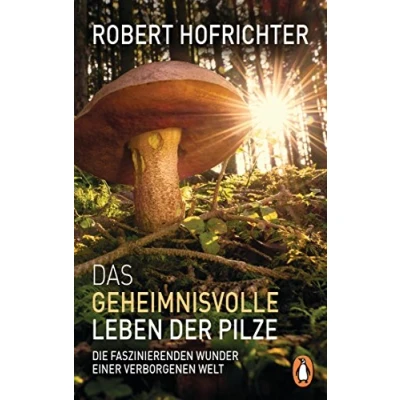 Abbildung von Das geheimnisvolle Leben der Pilze: Die faszinierenden Wunder einer verborgenen Welt