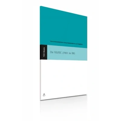 Abbildung von Die ISO/IEC 27001 im IMS: Information Security Management richtig implementieren und integrieren: Informationssicherheit intigrieren