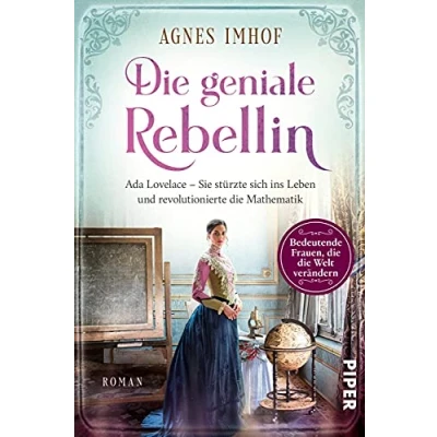 Abbildung von die geniale Rebellin (Bedeutende Frauen, Welt verändern 9): Ada Lovelace Sie stürzte sich ins Leben und revolutionierte Mathematik Historischer Roman