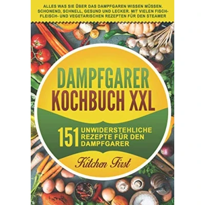 Abbildung von Dampfgarer Kochbuch XXL: 151 unwiderstehliche Rezepte für den Dampfgarer. Alles was Sie über das Dampfgaren wissen müssen. Schonend, schnell, gesund ... und vegetarischen Rezepten Steamer