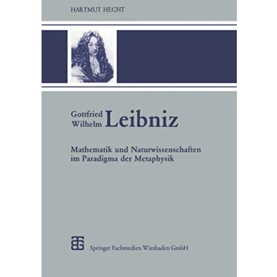 Abbildung von Gottfried Wilhelm Leibniz: Mathematik und Naturwissenschaften im Paradigma der Metaphysik (Teubner Archiv zur Mathematik) (German Edition) Mathematik, 2, Band 2)