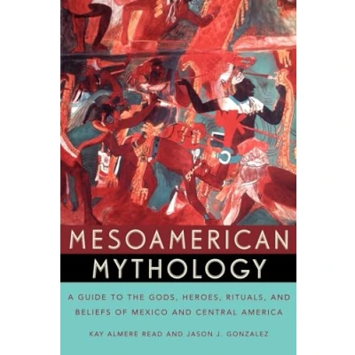Abbildung von Mesoamerican Mythology : A Guide to the Gods, Heroes, Rituals, and Beliefs of Mexico Central America