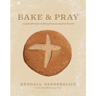 Abbildung von Bake &amp; Pray: Liturgies and Recipes for Baking Bread As a Spiritual Practice
