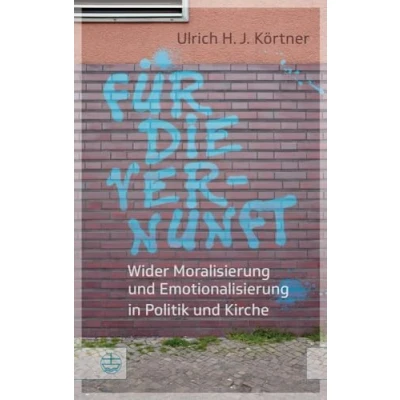 Abbildung von Für die Vernunft: Wider Moralisierung und Emotionalisierung in Politik Kirche