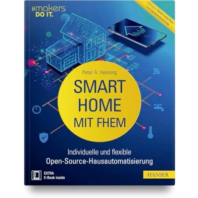 Abbildung von Smart Home mit FHEM: Individuelle und flexible Open Source Hausautomatisierung. Inklusive Tablet Interface Sprachsteuerung (makers DO IT)