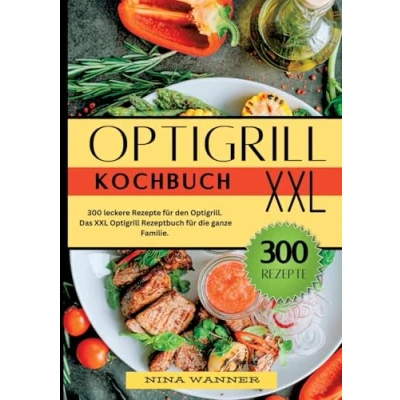 Abbildung von Optigrill Kochbuch 300 leckere Rezepte für den Optigrill: Das XXL Rezeptbuch die ganze Familie.