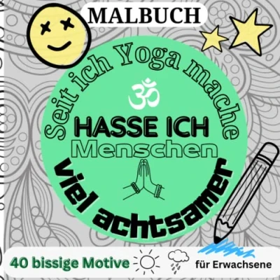 Abbildung von Malbuch SEIT ICH YOGA MACHE HASSE MENSCHEN VIEL ACHTSAMER: 40 bissige Motive für Erwachsene: Erwachsene Fiese Sprüche Ruhe und ... kleine Geschenke Entspannung