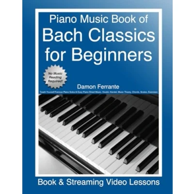 Abbildung von Piano Music Book of Bach Classics for Beginners: Teach Yourself Famous Solos &amp; Easy Sheet Music, Vivaldi, Handel, Theory, Chords, Scales, Exercises (Book Streaming Video Lessons)