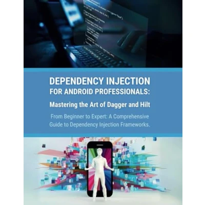 Abbildung von Dependency Injection for Android Professionals: Mastering the Art of Dagger and Hilt: From Beginner to Expert: A Comprehensive Guide Frameworks
