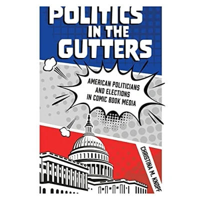 Abbildung von Politics in the Gutters: American Politicians and Elections Comic Book Media