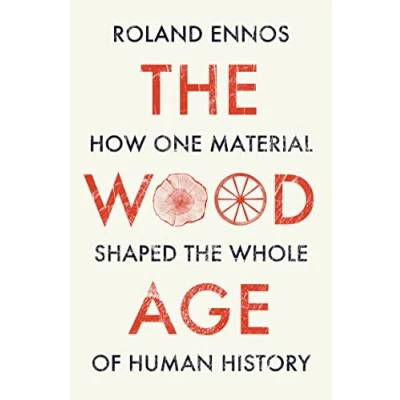 Abbildung von the Wood Age: How one material shaped whole of human history