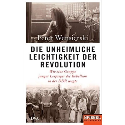 Abbildung von die unheimliche Leichtigkeit der Revolution: Wie eine Gruppe junger Leipziger Rebellion in DDR wagte Ein SPIEGEL Buch