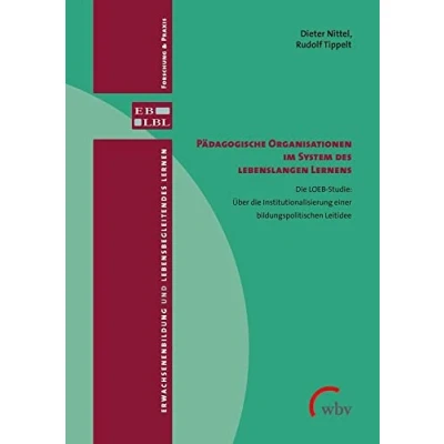 Abbildung von Pädagogische Organisationen im System des lebenslangen Lernens: die LOEB Studie: Über Institutionalisierung einer bildungspolitischen Leitidee (Erwachsenenbildung und lebensbegleitendes Lernen)