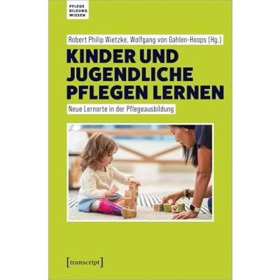 Abbildung von Kinder und Jugendliche pflegen lernen: Neue Lernorte in der Pflegeausbildung (Pflege Bildung Wissen)