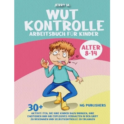 Abbildung von Wut KONTROLLE ARBEITSBUCH FÜR KINDER ALTER 8 14: 30+ AKTIVITÄTEN, DIE IHRE DAZU BRINGEN, EMOTIONEN UND IHR EXPLOSIVES VERHALTEN IN DEN GRIFF ZU BEKOMMEN SELBSTKONTROLLE ERLANGEN