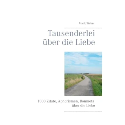 Abbildung von Tausenderlei über die Liebe: 1000 Zitate, Aphorismen, Bonmots Liebe