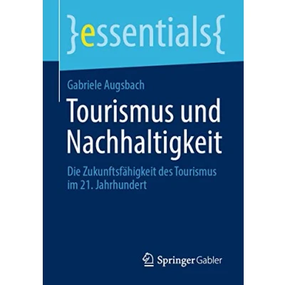 Abbildung von Tourismus und Nachhaltigkeit: Die Zukunftsfähigkeit des im 21. Jahrhundert (essentials)