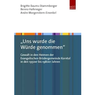 Abbildung von &quot;Uns wurde die Würde genommen&quot;: Gewalt in den Heimen der Evangelischen Brüdergemeinde Korntal 1950er bis 1980er Jahren