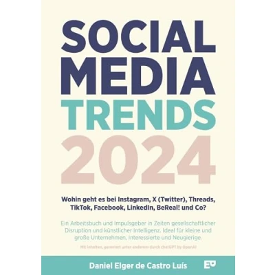 Abbildung von Social Media Trends 2024 Wohin geht es bei Instagram, X (Twitter), Threads, TikTok, Facebook, LinkedIn, BeReal! und Co?: Ein Arbeits , Sach ... Unternehmen, Interessierte Neugierige.