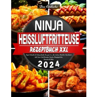 Abbildung von Das Einfache Ninja Heißluftfritteuse Rezeptbuch XXL: Super Schnelle &amp; Schmackhafte Rezepte für alle Airfryer Modelle Kochbuch inkl. Low Carb Rezepte, Snacks, Hauptgerichte, Desserts Mehr