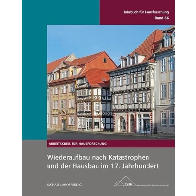 Abbildung von Wiederaufbau nach Katastrophen und der Hausbau im 17. Jahrhundert: Jahrbuch für Hausforschung Band 66; Herausgegeben vom Arbeitskreis ... e.V.)