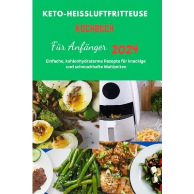 Abbildung von Keto HEISSLUFTFRITTEUSE KOCHBUCH Für Anfänger 2024.: 2024,Heißluftfritteuse,Rezepte,furSenioren,Frauen,Low Carb,Gesunde Heißluftfritteusen Ger