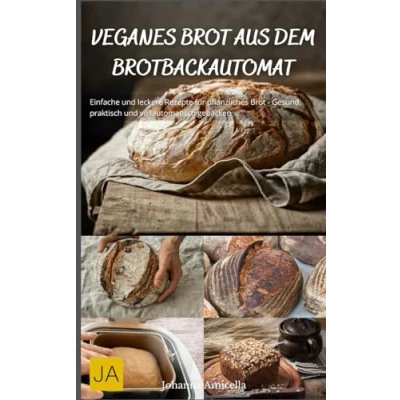 Abbildung von Veganes Brot aus dem Brotbackautomat: Einfache und leckere Rezepte für pflanzliches Gesund, praktisch vollautomatisch gebacken