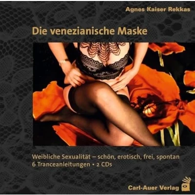 Abbildung von Die venezianische Maske: Weibliche Sexualität schön, erotisch, frei, spontan. 6 Tranceanleitungen