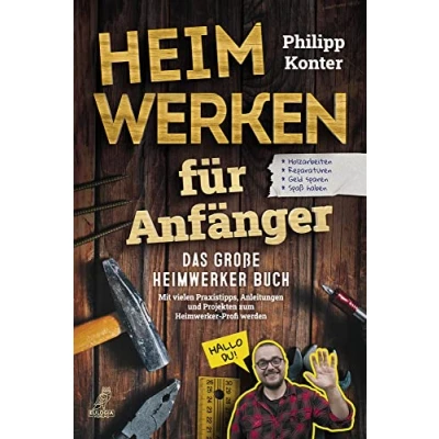 Abbildung von Heimwerken für Anfänger: Das große Heimwerker Buch Mit vielen Praxistipps, Anleitungen und Projekten zum Profi werden Holzarbeiten, ... Reparaturen, Geld sparen, Spaß haben