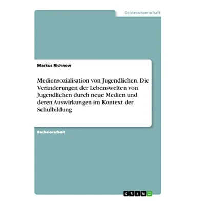 Abbildung von Mediensozialisation von Jugendlichen. Die Veränderungen der Lebenswelten Jugendlichen durch neue Medien und deren Auswirkungen im Kontext Schulbildung