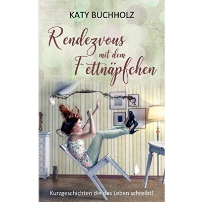 Abbildung von Rendezvous mit dem Fettnäpfchen: Kurzgeschichten die das Leben schreibt!