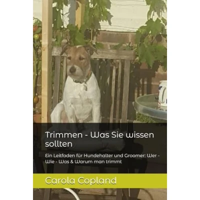 Abbildung von Trimmen Was Sie wissen sollten: Ein Leitfaden für Hundehalter und Groomer: Wer Wie &amp; Warum man trimmt