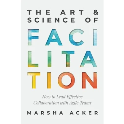 Abbildung von The Art &amp; Science of Facilitation: How to Lead Effective Collaboration with Agile Teams