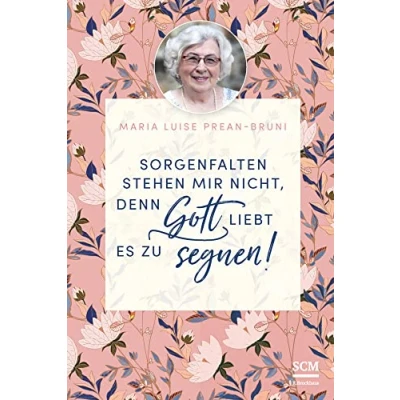 Abbildung von Sorgenfalten stehen mir nicht, denn Gott liebt es zu segnen! (Die kleine Maria Prean Bibliothek, 2, Band 2)