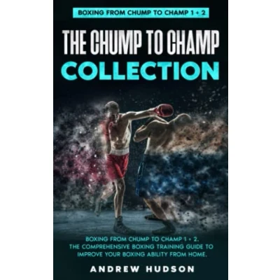 Abbildung von The Chump to Champ Collection: Boxing from 1 + 2. Comprehensive Training Guide Improve Your Ability Home.