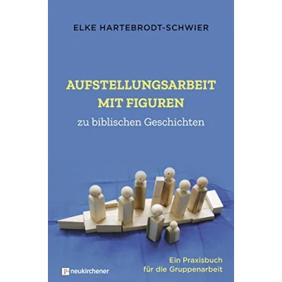 Abbildung von Aufstellungsarbeit mit Figuren zu biblischen Geschichten: Ein Praxisbuch für die Gruppenarbeit