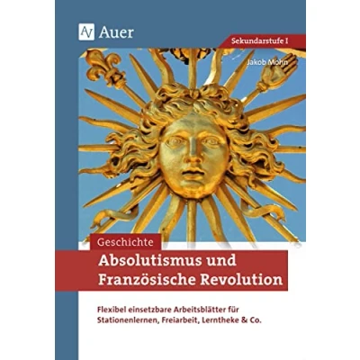 Abbildung von Absolutismus und Französische Revolution: Flexibel einsetzbare Arbeitsblätter für Stationenlernen, Freiarbeit, Lerntheke &amp; Co. (7. bis 9. Klasse) (Stationentraining Sekundarstufe Geschichte)