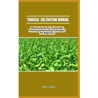Abbildung von TOBACCO CULTIVATION MANUAL: Ultimate Guide For Sustainable Growing &amp; Harvesting Techniques Beginners