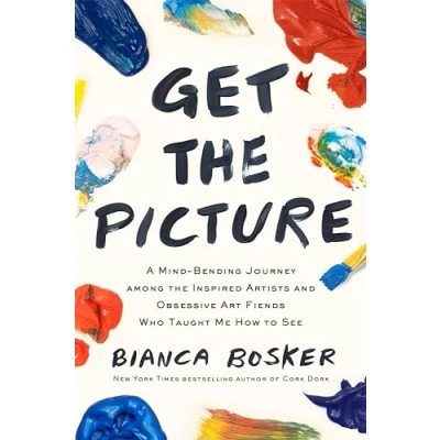Abbildung von Get the Picture: A Mind Bending Journey among Inspired Artists and Obsessive Art Fiends Who Taught Me How to See