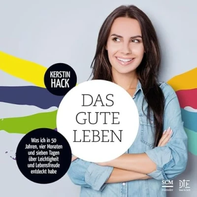 Abbildung von Das gute Leben: Was ich in 50 Jahren, vier Monaten und sieben Tagen über Leichtigkeit Lebensfreude entdeckt habe