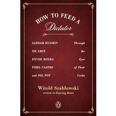 Abbildung von How to Feed a Dictator: Saddam Hussein, Idi Amin, Enver Hoxha, Fidel Castro, and Pol Pot Through the Eyes of Their Cooks