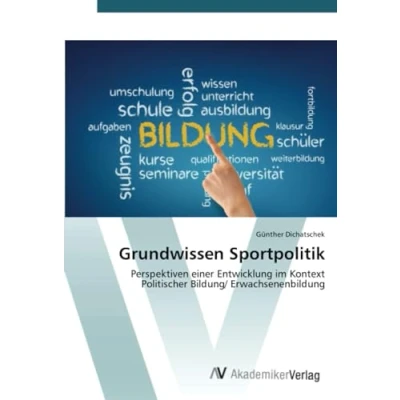 Abbildung von Grundwissen Sportpolitik: Perspektiven einer Entwicklung im Kontext Politischer Bildung/ Erwachsenenbildung