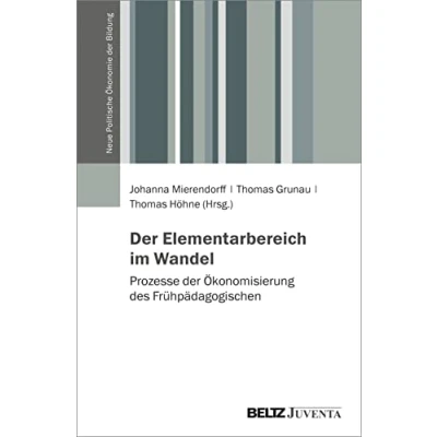 Abbildung von der Elementarbereich im Wandel: Prozesse Ökonomisierung des Frühpädagogischen (Neue Politische Ökonomie Bildung)