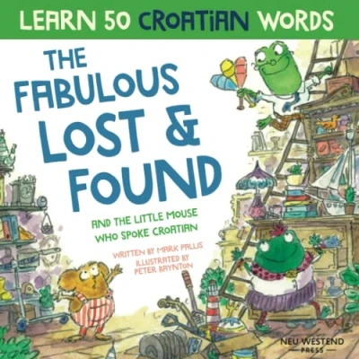 Abbildung von the Fabulous Lost &amp; Found and little mouse who spoke Croatian: Laugh as you learn 50 Croatian words (Croatian books for children; kids ... children) (Learn kids)