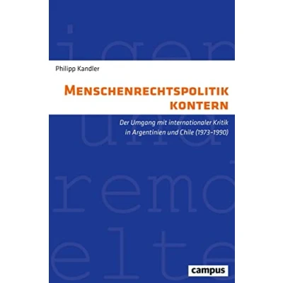 Abbildung von Menschenrechtspolitik kontern: Der Umgang mit internationaler Kritik in Argentinien und Chile (19731990) (Eigene Fremde Welten, 39)